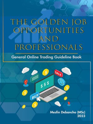 cover image of The Golden Job Opportunities and Professionals General Online Trading Guideline Book